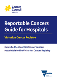 Reportable Cancers – Guide to identification of cancers reportable to the Victorian Cancer Registry July 2018